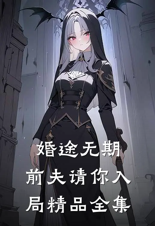 婚途无期：前夫请你入局精品全集