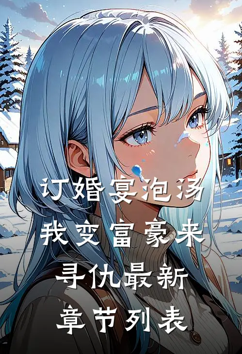订婚宴泡汤，我变富豪来寻仇最新章节列表