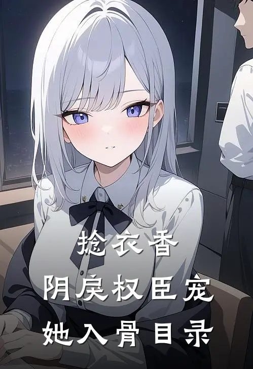 捻衣香：阴戾权臣宠她入骨目录