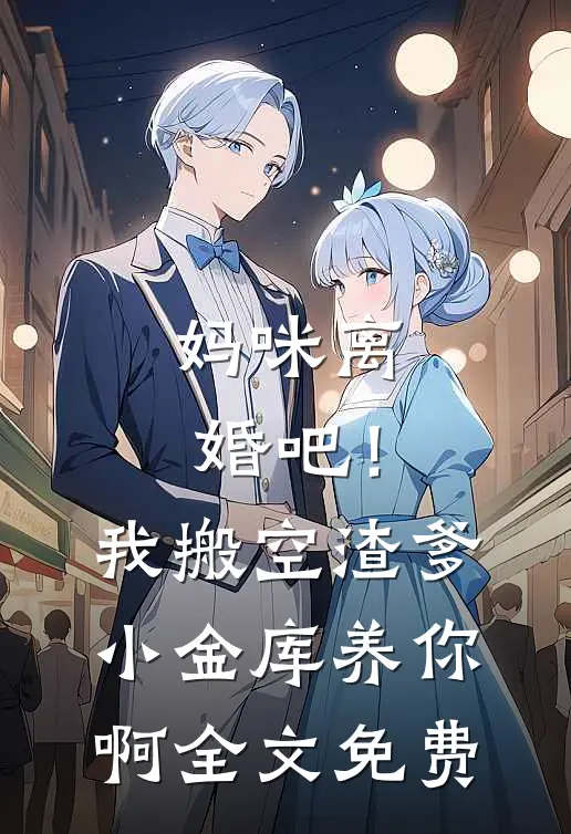 妈咪离婚吧！我搬空渣爹小金库养你啊全文免费