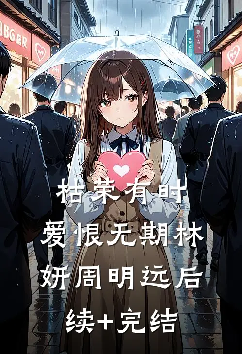枯荣有时，爱恨无期林妍周明远后续+完结