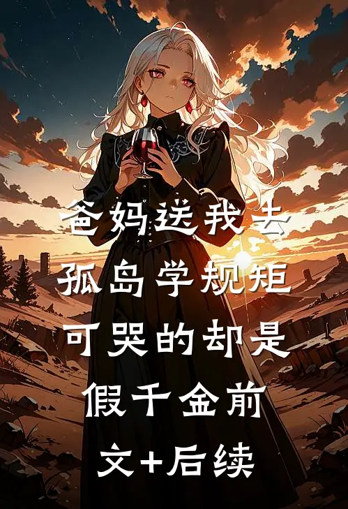 爸妈送我去孤岛学规矩，可哭的却是假千金前文+后续