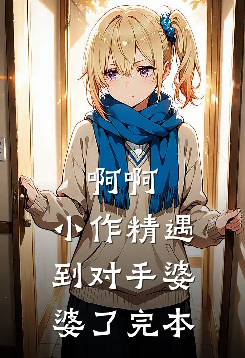啊啊，小作精遇到对手婆婆了完本