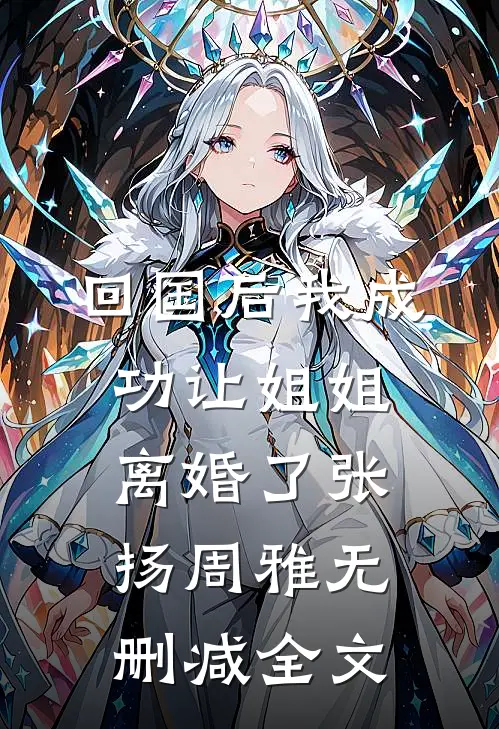 回国后我成功让姐姐离婚了张扬周雅无删减全文