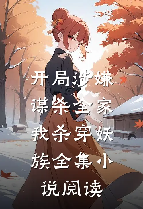 开局涉嫌谋杀全家，我杀穿妖族全集小说阅读
