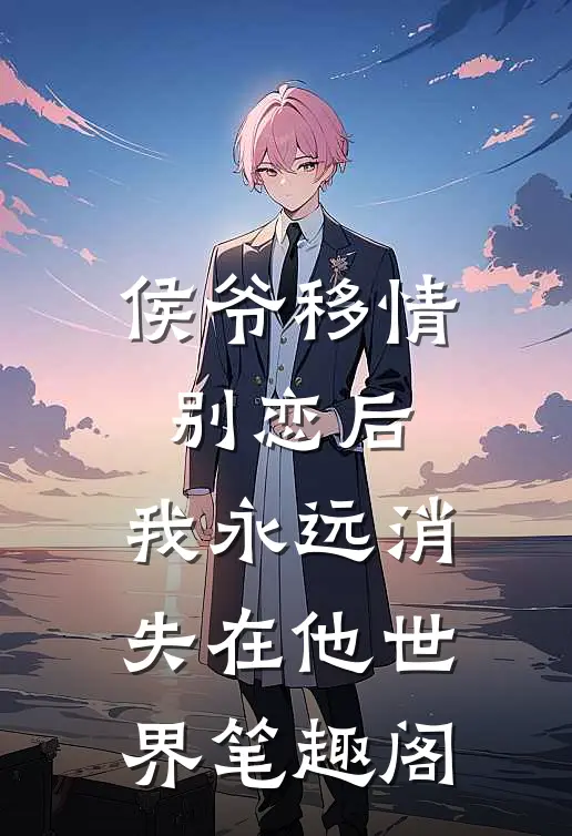 侯爷移情别恋后，我永远消失在他世界笔趣阁