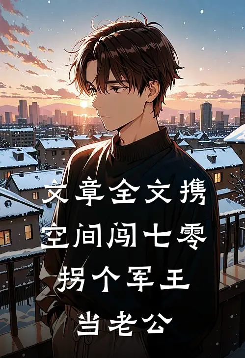 文章全文携空间闯七零：拐个军王当老公