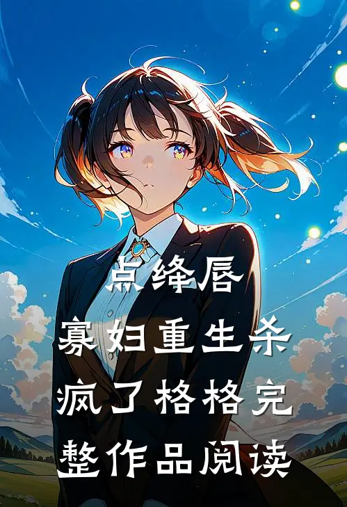点绛唇:寡妇重生杀疯了格格完整作品阅读