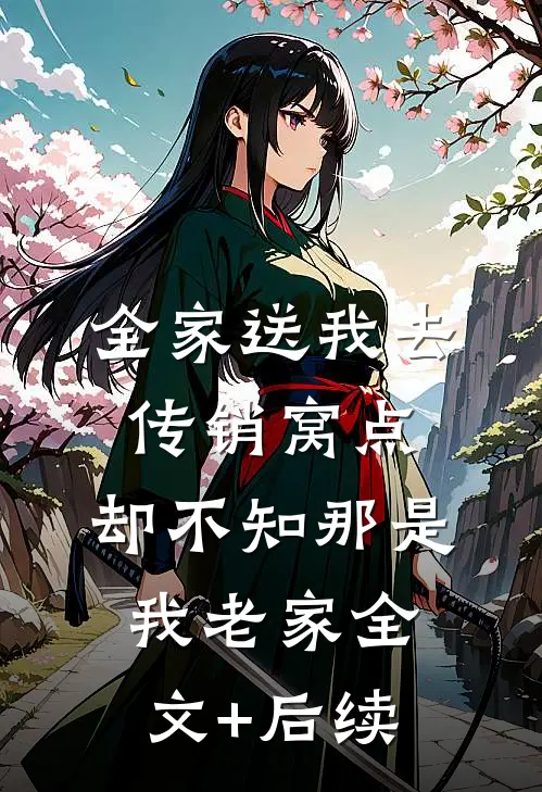 全家送我去传销窝点，却不知那是我老家全文+后续