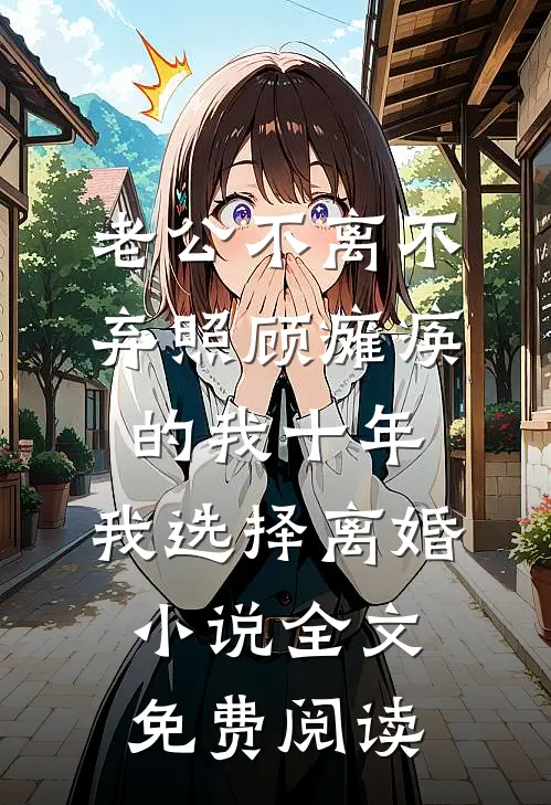 老公不离不弃照顾瘫痪的我十年，我选择离婚小说全文免费阅读