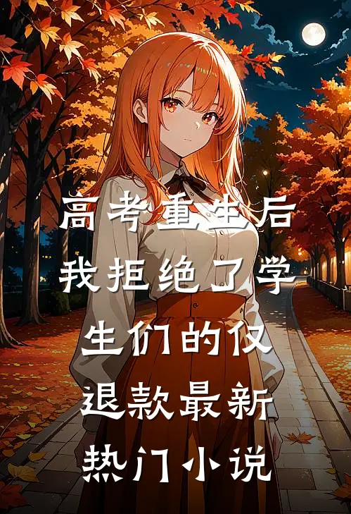 高考重生后，我拒绝了学生们的仅退款最新热门小说