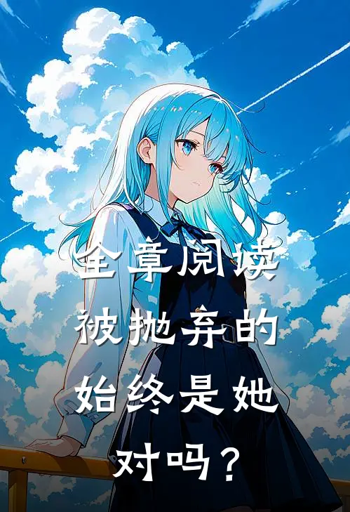 全章阅读被抛弃的始终是她，对吗？