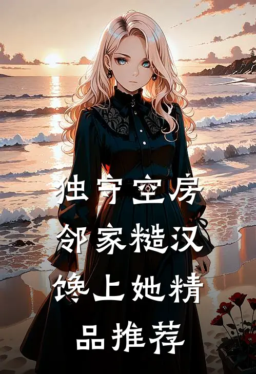 独守空房，邻家糙汉馋上她精品推荐