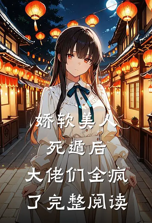 娇软美人死遁后，大佬们全疯了完整阅读