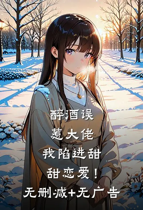 醉酒误惹大佬，我陷进甜甜恋爱！无删减+无广告