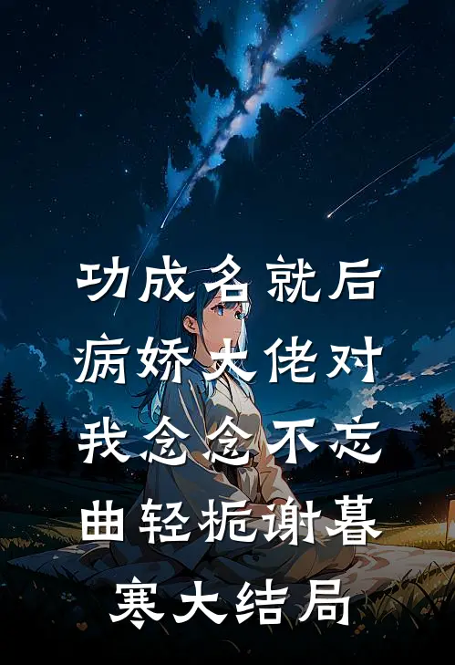 功成名就后，病娇大佬对我念念不忘曲轻栀谢暮寒大结局