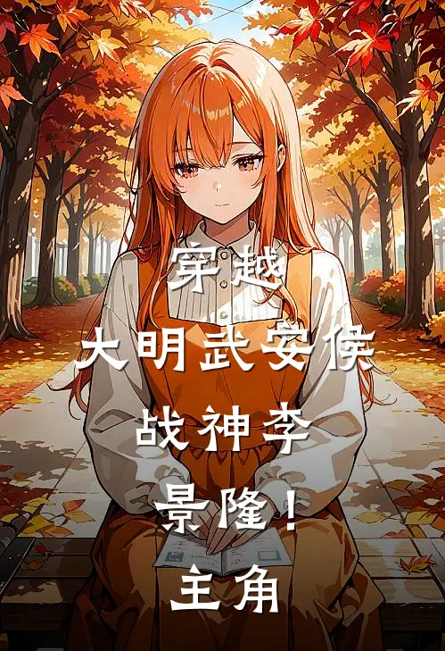 穿越：大明武安侯，战神李景隆！主角
