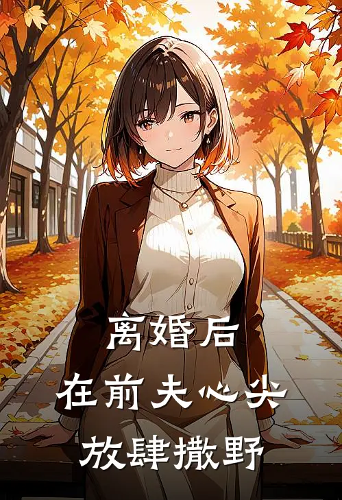 离婚后，在前夫心尖放肆撒野