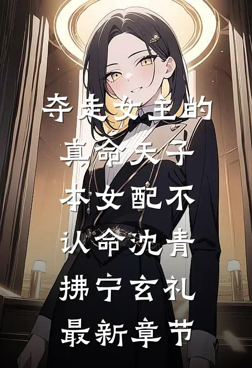 夺走女主的真命天子，本女配不认命沈青拂宁玄礼最新章节