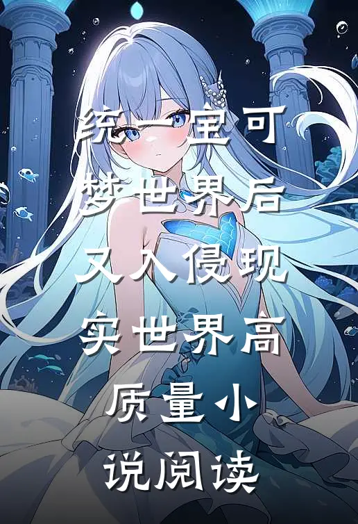 统一宝可梦世界后又入侵现实世界高质量小说阅读