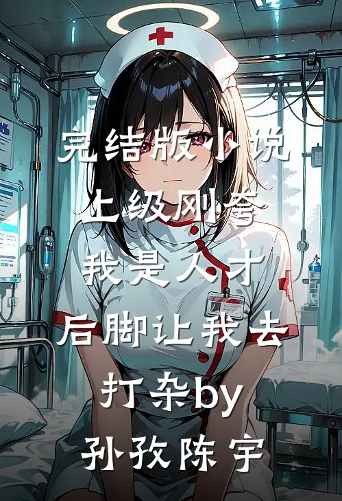 完结版小说上级刚夸我是人才，后脚让我去打杂by孙孜陈宇
