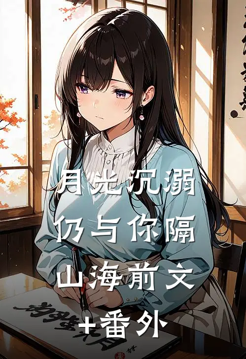 月光沉溺，仍与你隔山海前文+番外