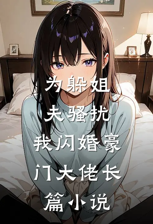 为躲姐夫骚扰，我闪婚豪门大佬长篇小说
