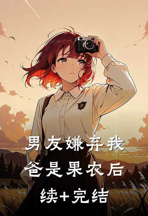 男友嫌弃我爸是果农后续+完结