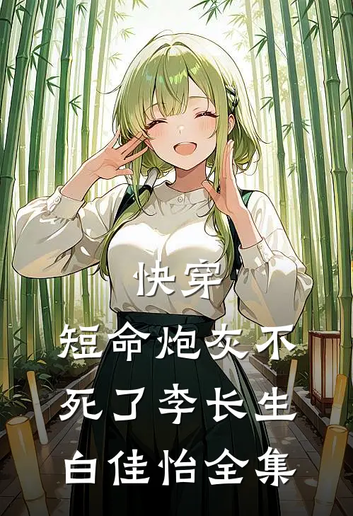 快穿：短命炮灰不死了李长生白佳怡 全集