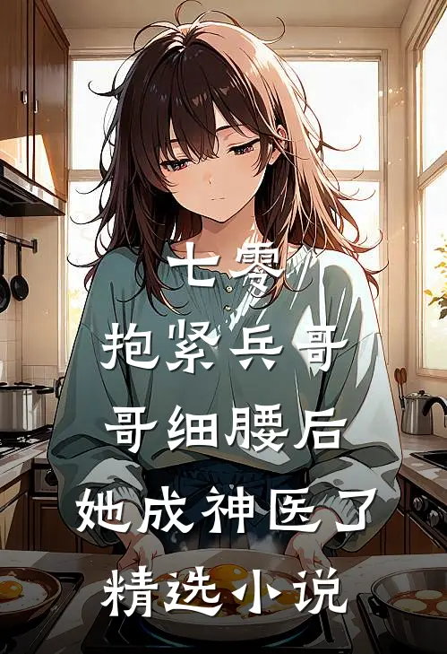 七零：抱紧兵哥哥细腰后，她成神医了精选小说