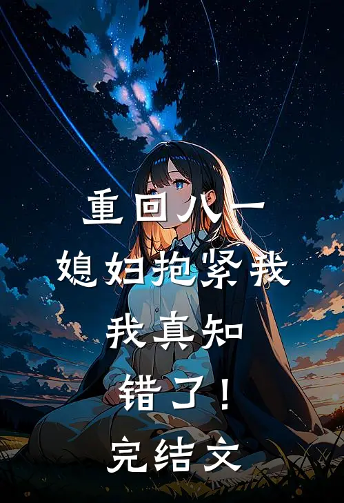 重回八一：媳妇抱紧我，我真知错了！完结文