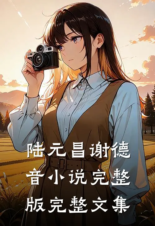 陆元昌谢德音小说完整版完整文集