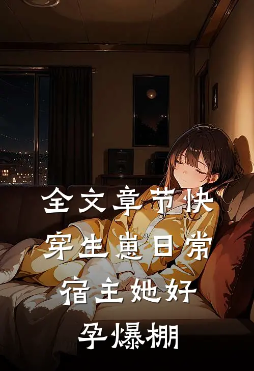 全文章节快穿生崽日常：宿主她好孕爆棚