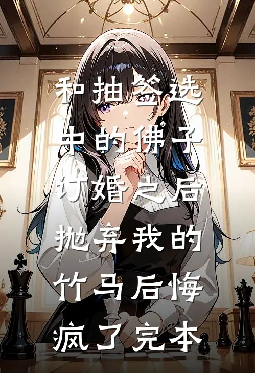 和抽签选中的佛子订婚之后，抛弃我的竹马后悔疯了完本