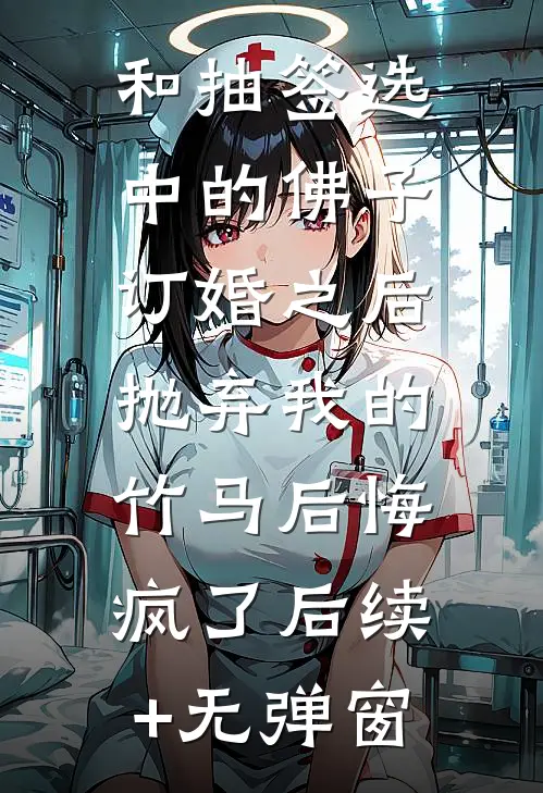 和抽签选中的佛子订婚之后，抛弃我的竹马后悔疯了后续+无弹窗