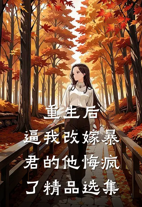 重生后，逼我改嫁暴君的他悔疯了精品选集