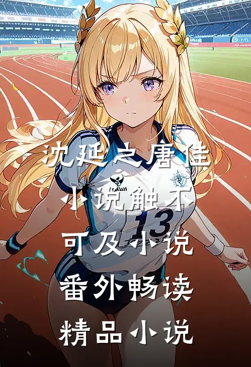 沈延之唐佳小说触不可及小说番外畅读精品小说