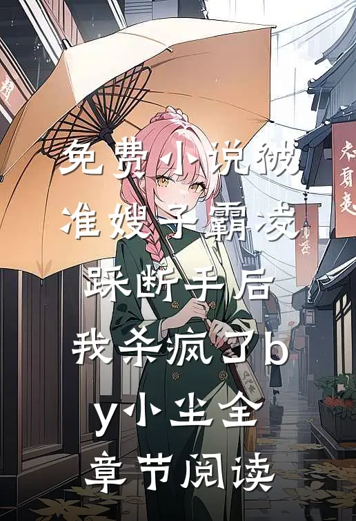 免费小说被准嫂子霸凌踩断手后，我杀疯了by小尘全章节阅读