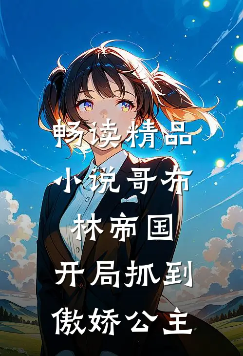 畅读精品小说哥布林帝国，开局抓到傲娇公主