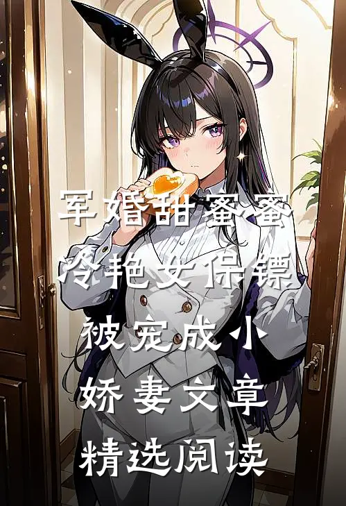 军婚甜蜜蜜：冷艳女保镖被宠成小娇妻文章精选阅读