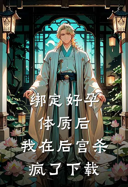 绑定好孕体质后，我在后宫杀疯了下载