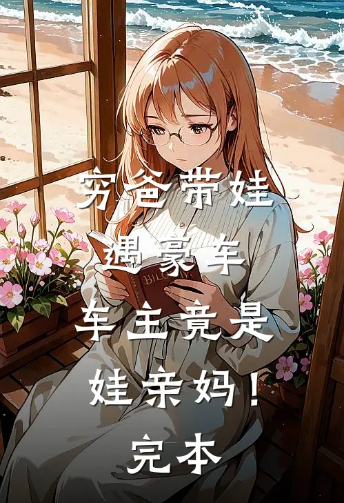 穷爸带娃遇豪车，车主竟是娃亲妈！完本