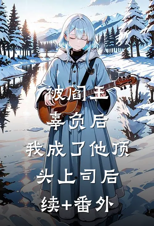 被阎王辜负后，我成了他顶头上司后续+番外