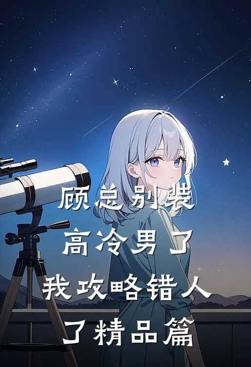 顾总别装高冷男了，我攻略错人了精品篇