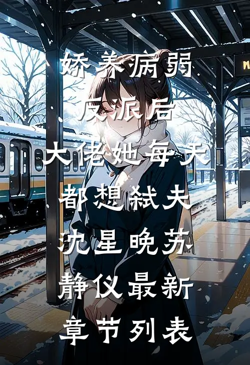娇养病弱反派后，大佬她每天都想弑夫沈星晚苏静仪最新章节列表