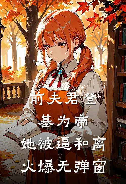 前夫君登基为帝，她被逼和离火爆无弹窗