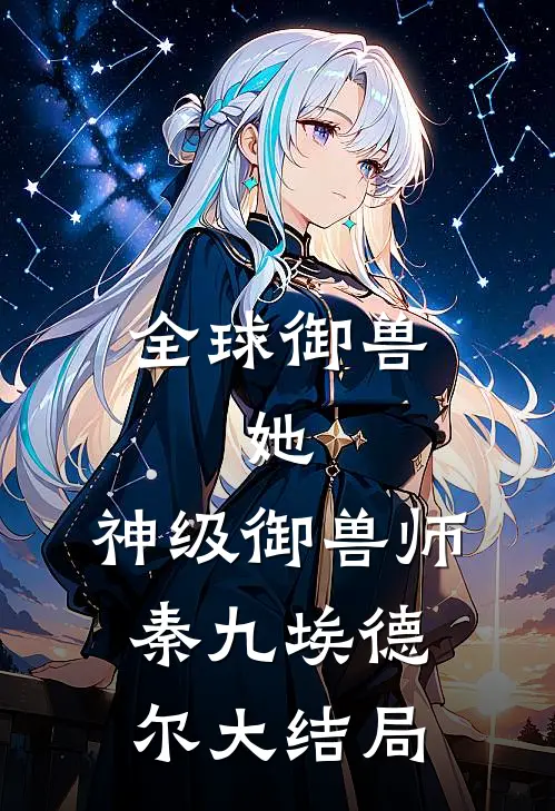 全球御兽：她，神级御兽师秦九埃德尔大结局