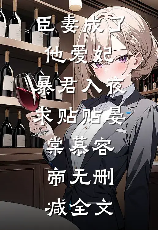 臣妻成了他爱妃，暴君入夜求贴贴晏棠慕容帝无删减全文