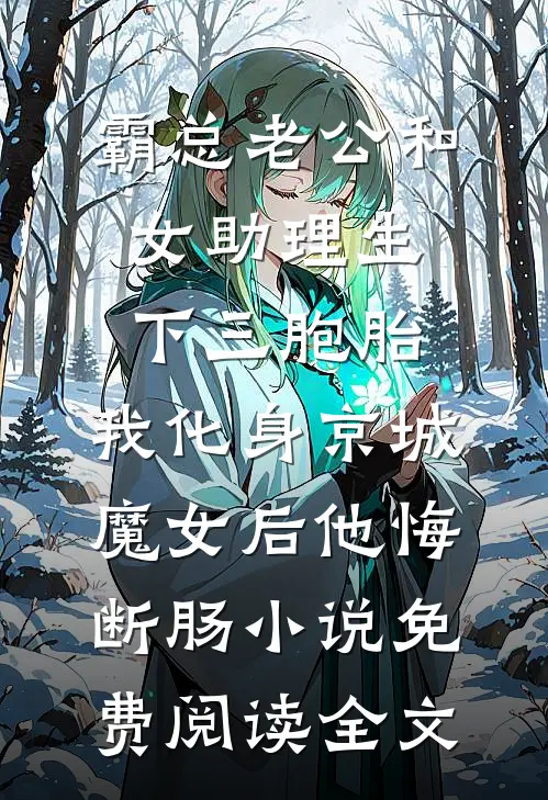 霸总老公和女助理生下三胞胎，我化身京城魔女后他悔断肠小说免费阅读全文