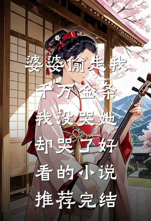 婆婆偷走我千万金条，我没哭她却哭了好看的小说推荐完结